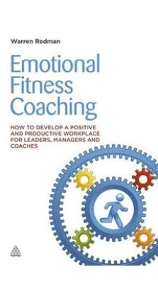 Emotional Fitness Coaching: How to Develop a Positive and Productive Workplace for Leaders, Managers