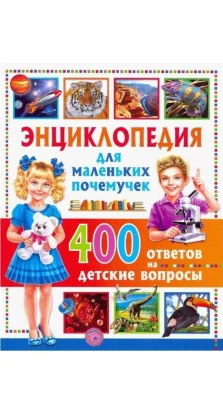 Энциклопедия для маленьких почемучек. 400 ответов на детские вопросы