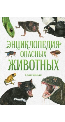 Энциклопедия опасных животных. Сэми Бэйли