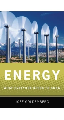 Energy: What Everyone Needs to Know. Хосе Голдемберг (Jose Goldemberg)