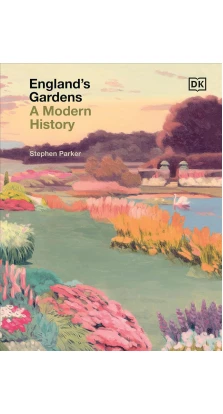 England's Gardens: A Modern History. Stephen Parker