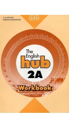 The English Hub 2A. Workbook. H. Q. Mitchell. Marileni Malkogianni