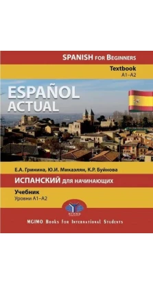 Espanol actual. Spanish for Beginners. Тextbook. A1-A2. Испанский для начинающих. Учебник. Уровни A1-A. Е. А. Гринина