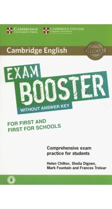 Cambridge English Exam Booster for First and First for Schools without Answer Key with Audio. Comprehensive Exam Practice for Students. Sheila Dignen. Helen Chilton. Frances Treloar. Марк Фонтейн (Mark Fountain)