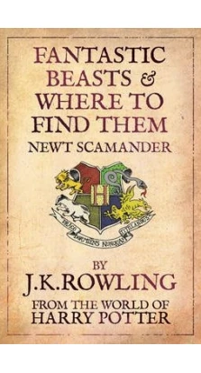 Fantastic Beasts and Where to Find Them . Джоан Кетлін Роулінг (J. K. Rowling)