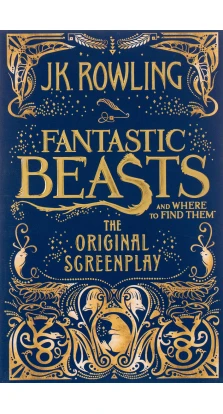 Fantastic Beasts and Where to Find Them: The Original Screenplay. Джоан Кетлін Роулінг (J. K. Rowling)