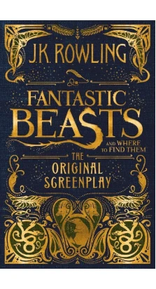 Fantastic Beasts and Where to Find Them: The Original Screenplay. Джоан Кэтлин Роулинг (J. K. Rowling)