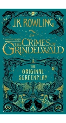 Fantastic Beasts: The Crimes of Grindelwald - The original Screenplay. Джоан Кетлін Роулінг (J. K. Rowling)