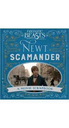 Fantastic Beasts and Where to Find Them. Newt Scamander: A Movie Scrapbook