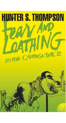 Fear and Loathing on the Campaign Trail ‘72. Хантер С. Томпсон (Hunter S. Thompson)