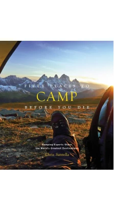 Fifty Places to Camp Before You Die. Chris Santella