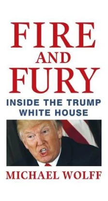 Fire and Fury: Inside the Trump White House. Michael Wolff