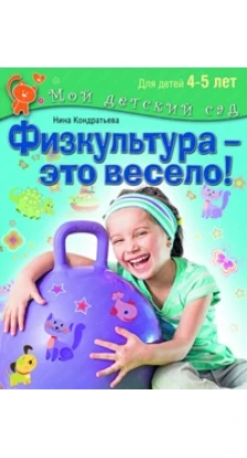 Физкультура - это весело! Для детей 4-5 лет. Кира Скрипниченко. Нина Кондратьева