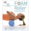 Foam Roller Exercises. Relieve Pain, Prevent Injury, Improve Mobility. Сем Вудворт. Фото 1