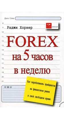 Forex на 5 часов в неделю: как зарабатывать трейдингом на финансовом рынке в свободное время. Раджи Хорнер