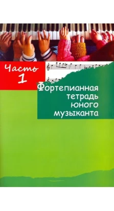 Фортепианная тетрадь юного музыканта. в 4-х частях. Часть 1. М. А. Глушенко