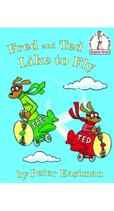 Fred and Ted like to fly. Peter Eastman
