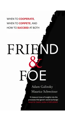Friend and Foe: When to Cooperate, When to Compete, and How to Succeed at Both. Adam Galinsky. Maurice Schweitzer