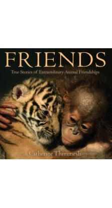 Friends: True Stories of Extraordinary Animal Friendships. Catherine Thimmesh