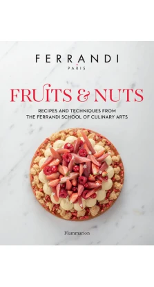 Fruits and Nuts. Recipes and Techniques from the Ferrandi School of Culinary Arts. Ferrandi Paris