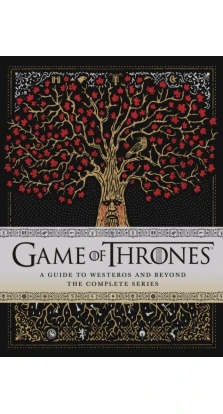 Game of Thrones: A Guide to Westeros and Beyond: The Complete Series. Myles McNutt