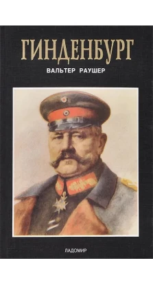 Гинденбург: фельдмаршал и рейхспрезидент. Вальтер Раушер