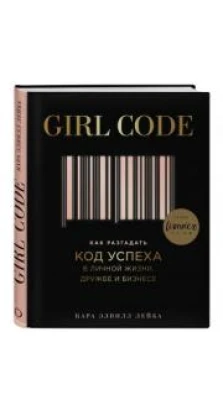 Girl Code. Как разгадать код успеха в личной жизни, дружбе и бизнесе. Кара Элвилл Лейба