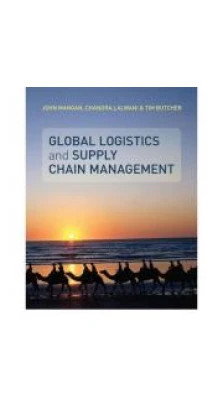 Global Logistics and Supply Chain Management. John Mangan. Chandra Lalwani. Tim Butcher