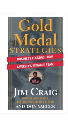 Gold Medal Strategies: Business Lessons From Americas Miracle Team. Jim Craig. Don Yaeger