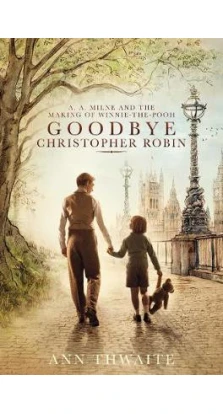Goodbye Christopher Robin: A. A. Milne and the Making of Winnie-the-Pooh. Энн Туэйт