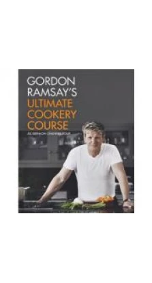 Gordon Ramsay's Ultimate Cookery Course [Hardcover]. Гордон Рамзи