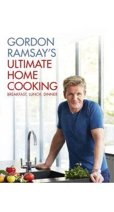 Gordon Ramsay's Ultimate Home Cooking [Hardcover]. Гордон Рамзи