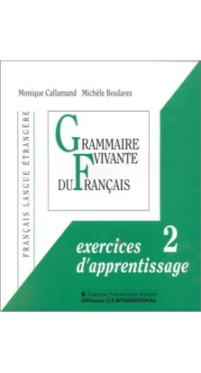 Grammaire Vivante Du Francais: Exercices d'Apprentissage 2. Michele Boulares. Monique Callamand