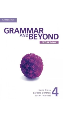 Grammar and Beyond Level 4 Workbook. Laurie Blass. Susan Iannuzzi. Barbara Denman