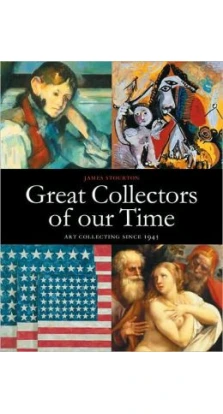 Great Collectors of Our Time: Art Collecting Since 1945. James Stourton
