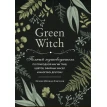 Green Witch. Полный путеводитель по природной магии трав, цветов, эфирных масел и многому другому. Эрин Мёрфи-Хискок. Фото 1