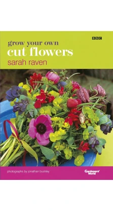 Grow Your Own Cut Flowers. Sarah Raven