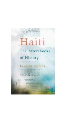 Haiti: The Aftershocks of History. Laurent DuBois