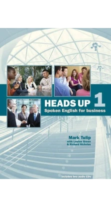 Heads Up 1. Spoken English for Business. Student Book with Audio CDs. Mark Tulip. Louise Green. Richard Nicholas