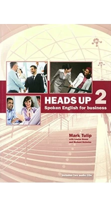 Heads Up 2. Spoken English for Business. Student Book with Audio CDs. Mark Tulip. Louise Green. Richard Nicholas
