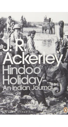 Hindoo Holiday: An Indian Journal. J. R. Ackerley