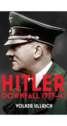 Hitler: A Biography Volume II: Downfall. Volker Ullrich