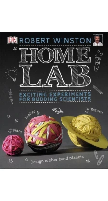 Home Lab: Exciting Experiments for Budding Scientists. Robert Winston