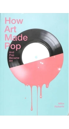 How Art Made Pop. Майк Робертс (Mike Roberts)
