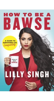How to be a Bawse. A Guide to Conquering Life. Лилли Сингх