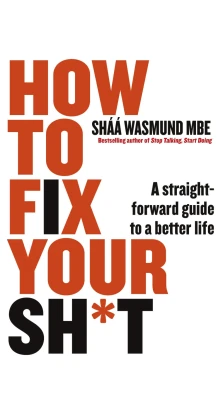 How to Fix Your Sh*t. A Straightforward Guide to a Better Life. Шаа Васмунд