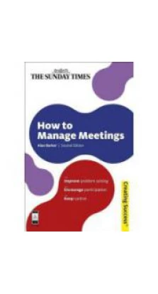 How to Manage Meetings: Improve Problem Solving; Encourage Participation; Keep Control. Аллан Баркер