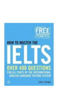 How to Master the IELTS: Over 400 Questions for All Parts of the International English Language Testing System. Chris John Tyreman