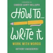 How To Write It. Work With Words. Anthony Anaxagorou. Фото 1