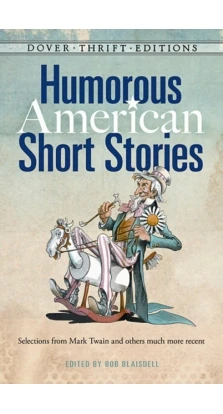 Humorous American Short Stories: Selections from Mark Twain to Others Much More Recent. Bob Blaisdell